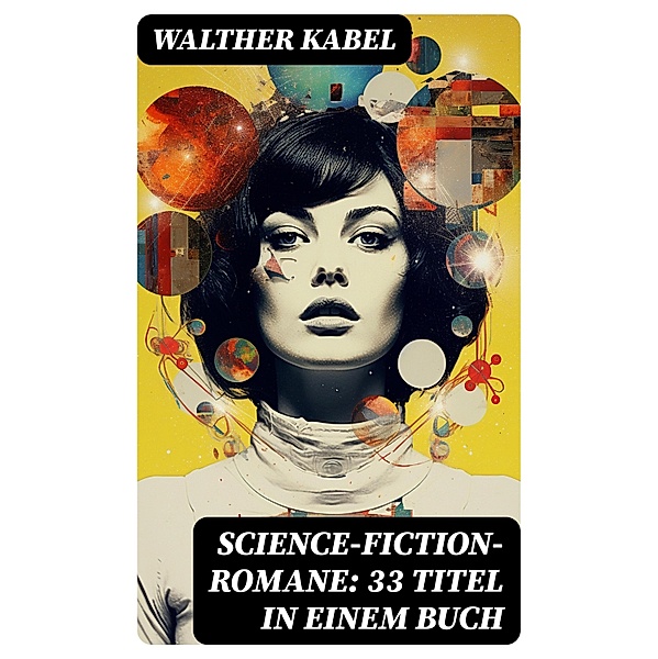 Science-Fiction-Romane: 33 Titel in einem Buch, Walther Kabel