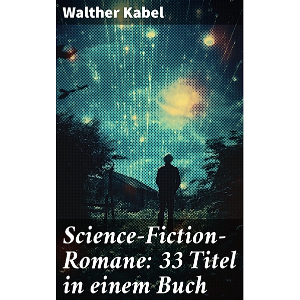 Science-Fiction-Romane: 33 Titel in einem Buch, Walther Kabel