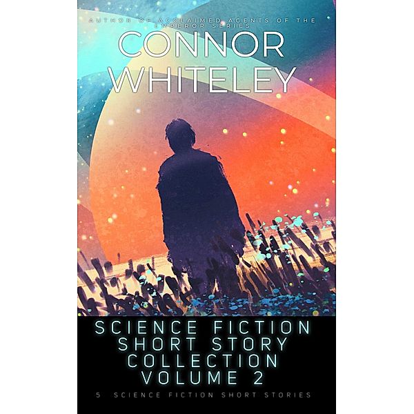 Science Fiction Short Story Collection Volume 2: 5 Science Fiction Short Stories, Connor Whiteley