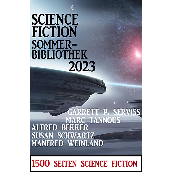 Science Fiction Sommerbibliothek 2023: 1500 Seiten Science Fiction, Alfred Bekker, Manfred Weinland, Susan Schwartz, Marc Tannous, Garrett P. Serviss