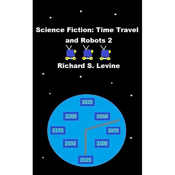 Science Fiction: Time Travel and Robots 2, Richard S. Levine