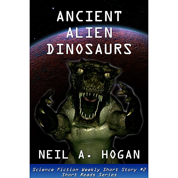 Science Fiction Weekly: Ancient Alien Dinosaurs. Science Fiction Weekly Short Story #2, Neil A. Hogan