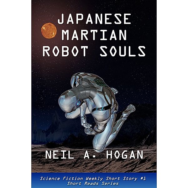 Science Fiction Weekly: Japanese Martian Robot Souls. Science Fiction Weekly Short Story #1, Neil A. Hogan