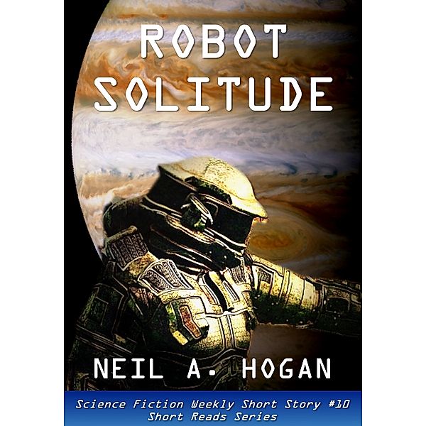 Science Fiction Weekly: Robot Solitude. Science Fiction Weekly Short Story #10, Neil A. Hogan