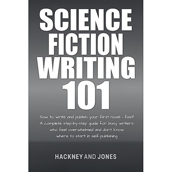 Science Fiction Writing 101: How To Write And Publish Your First Novel - Fast! (How To Write A Winning Fiction Book Outline) / How To Write A Winning Fiction Book Outline, Hackney And Jones
