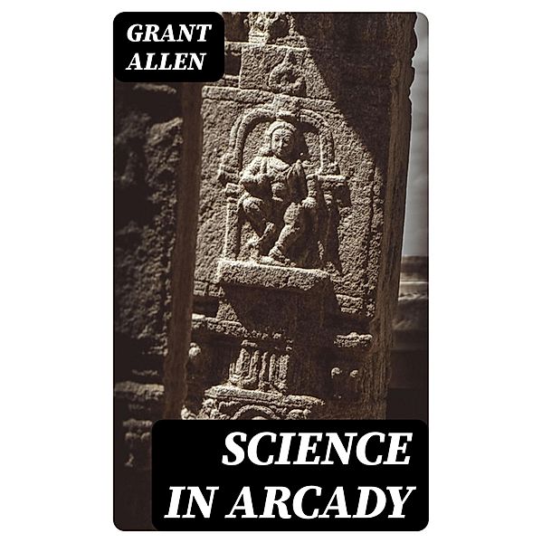 Science in Arcady, Grant Allen