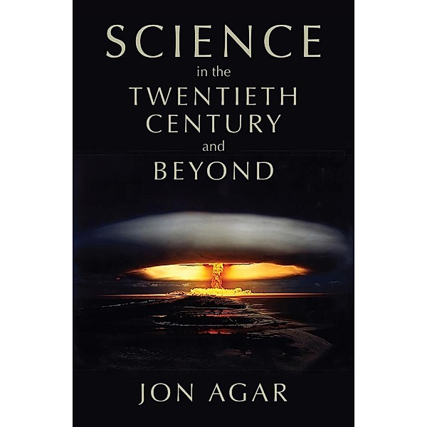 Science in the 20th Century and Beyond, Jon Agar