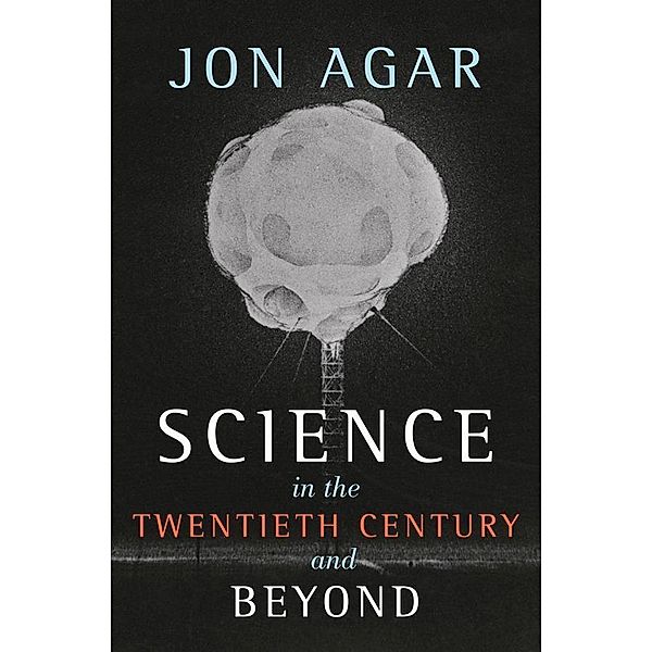 Science in the 20th Century and Beyond / PHSS - Polity History of Science series, Jon Agar