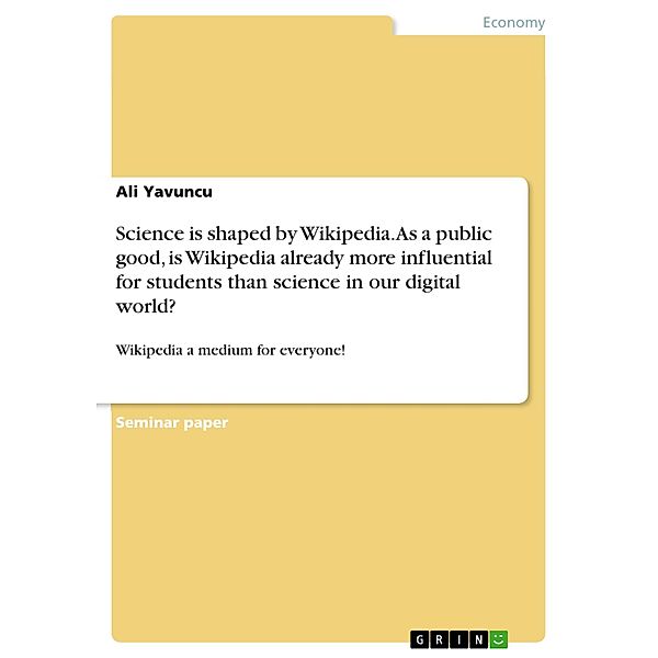 Science is shaped by Wikipedia. As a public good, is Wikipedia already more influential for students than science in our digital world?, Ali Yavuncu