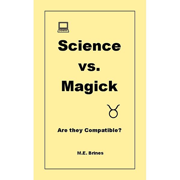 Science & Magick: Are they Compatible? / M.E. Brines, M. E. Brines