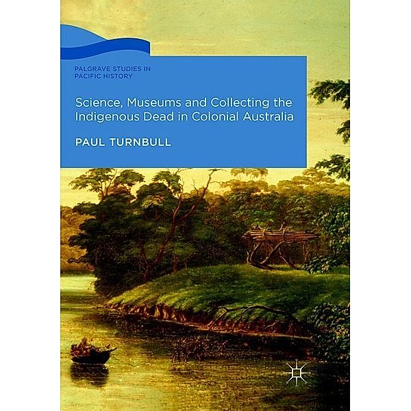 Science, Museums and Collecting the Indigenous Dead in Colonial Australia, Paul Turnbull