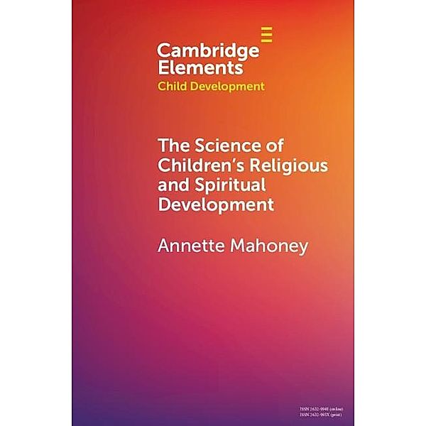 Science of Children's Religious and Spiritual Development / Elements in Child Development, Annette Mahoney