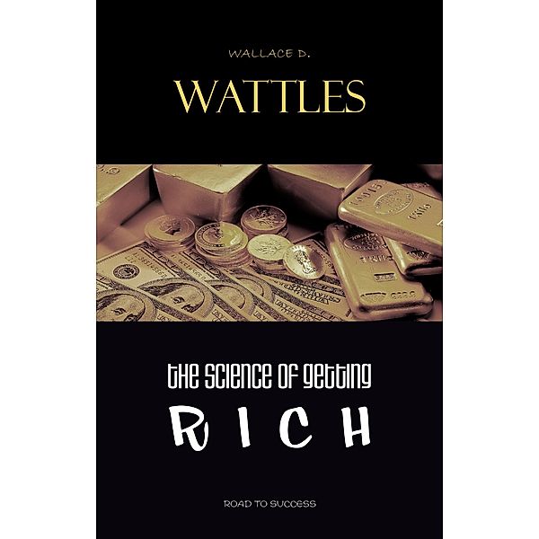 Science of Getting Rich / Road 2 Success, Wattles Wallace D. Wattles