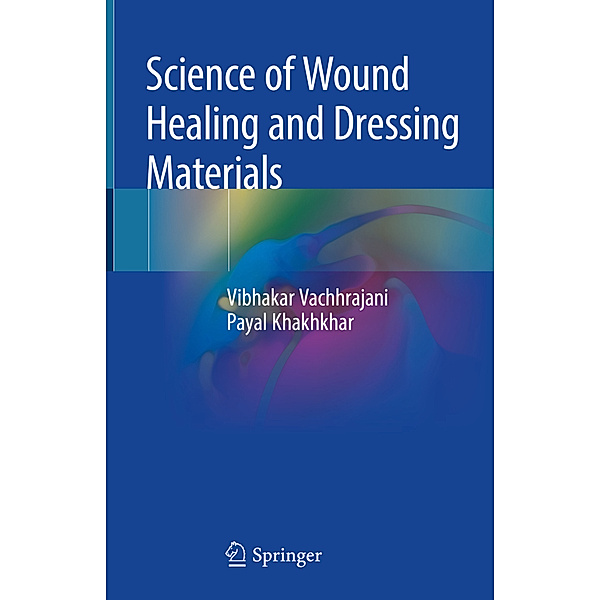Science of Wound Healing and Dressing Materials, Vibhakar Vachhrajani, Payal Khakhkhar