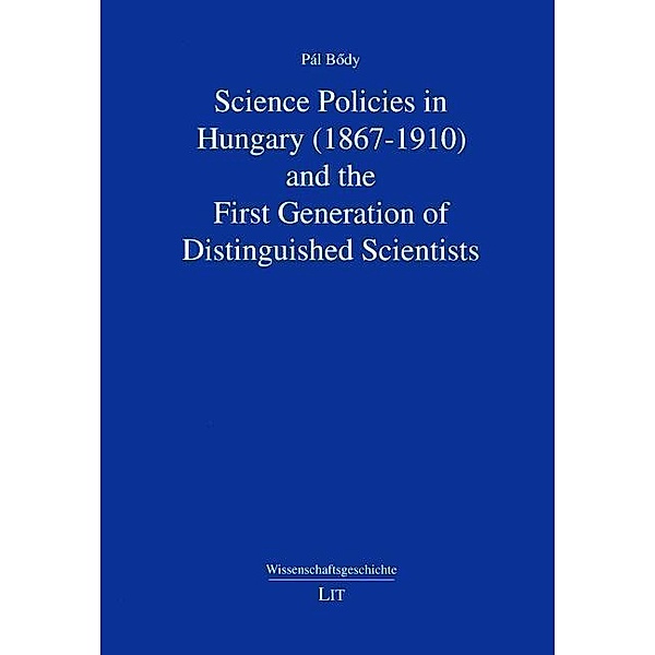 Science Policies in Hungary (1867-1910) and the First Generation of Distinguished Scientists, Pál Bödy