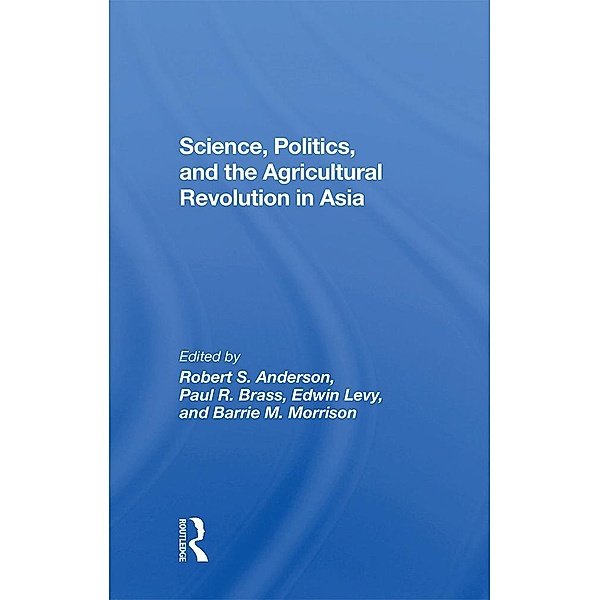 Science, Politics, And The Agricultural Revolution In Asia, Robert S Anderson, Paul R Brass, Edwin Levy, Barrie Morrison