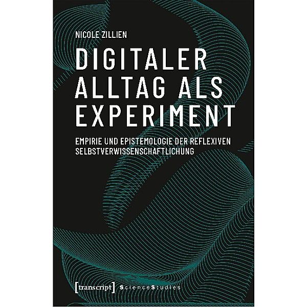 Science Studies / Digitaler Alltag als Experiment, Nicole Zillien