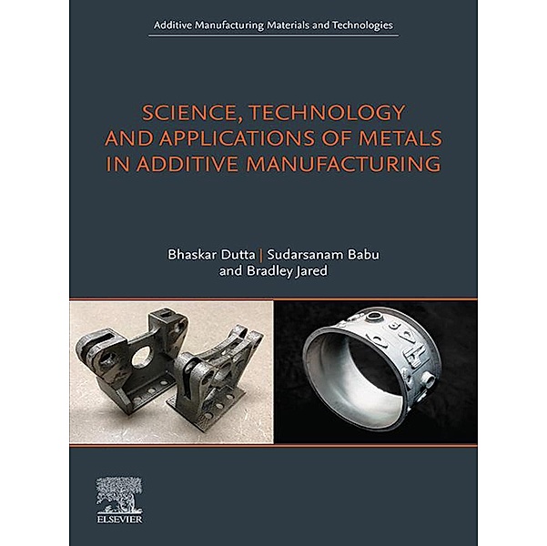 Science, Technology and Applications of Metals in Additive Manufacturing, Bhaskar Dutta, Sudarsanam Babu, Bradley H. Jared