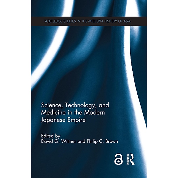 Science, Technology, and Medicine in the Modern Japanese Empire / Routledge Studies in the Modern History of Asia