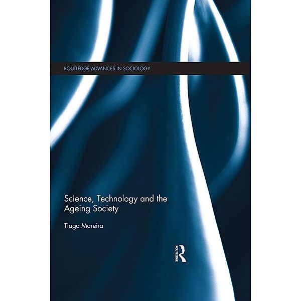 Science, Technology and the Ageing Society / Routledge Advances in Sociology, Tiago Moreira