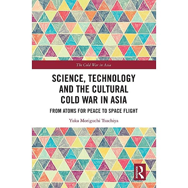 Science, Technology and the Cultural Cold War in Asia, Yuka Moriguchi Tsuchiya