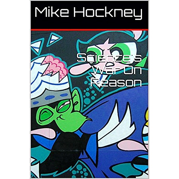 Science's War On Reason (Ontology of Mathematics Series, #5) / Ontology of Mathematics Series, Mike Hockney