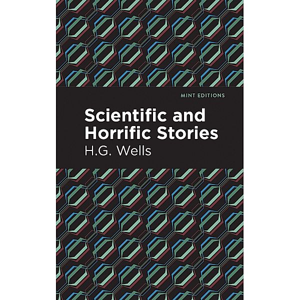 Scientific and Horrific Stories / Mint Editions (Scientific and Speculative Fiction), H. G. Wells