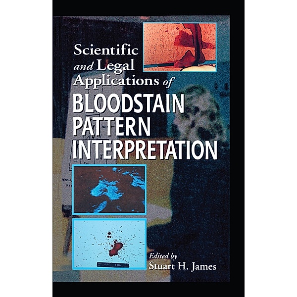 Scientific and Legal Applications of Bloodstain Pattern Interpretation, Stuart H. James