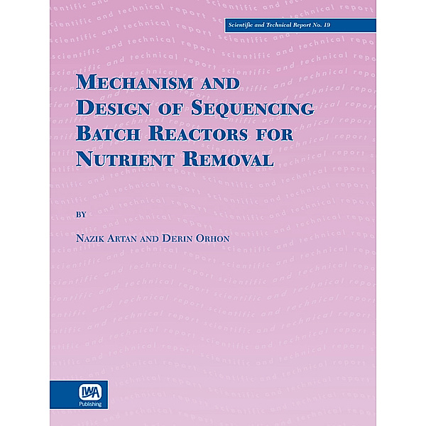 Scientific and Technical Report Series: Mechanism and Design of Sequencing Batch Reactors for Nutrient Removal, Melanie Bauer, Oliver Olsson, Derin Orhon, G. E. Zengin, Ozlem Karahan