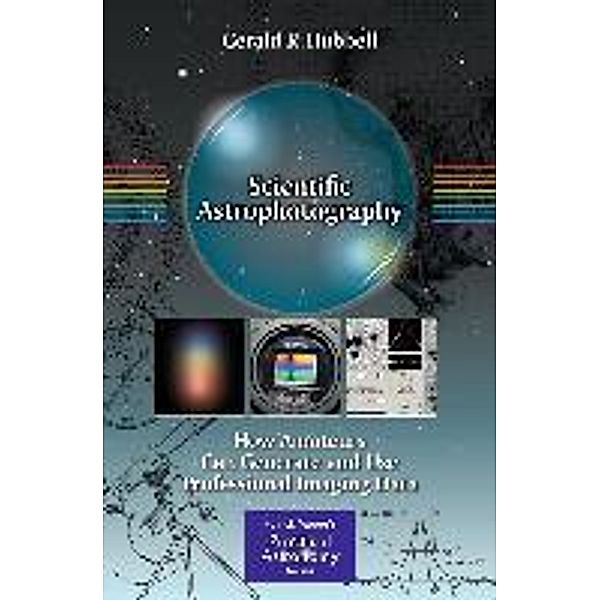 Scientific Astrophotography / The Patrick Moore Practical Astronomy Series, Gerald R. Hubbell