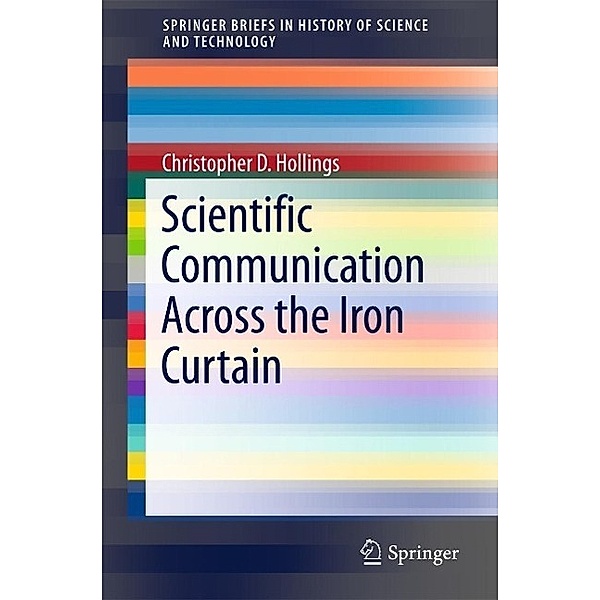 Scientific Communication Across the Iron Curtain / SpringerBriefs in History of Science and Technology, Christopher D. Hollings