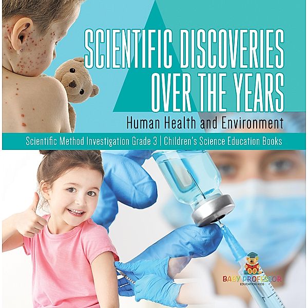 Scientific Discoveries Over the Years : Human Health and Environment | Scientific Method Investigation Grade 3 | Children's Science Education Books / Baby Professor, Baby