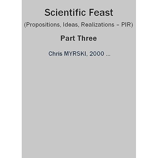 Scientific Feast (Propositions, Ideas, Realizations - PIR) - Part Three / Scientific Feast Bd.3, Chris Myrski