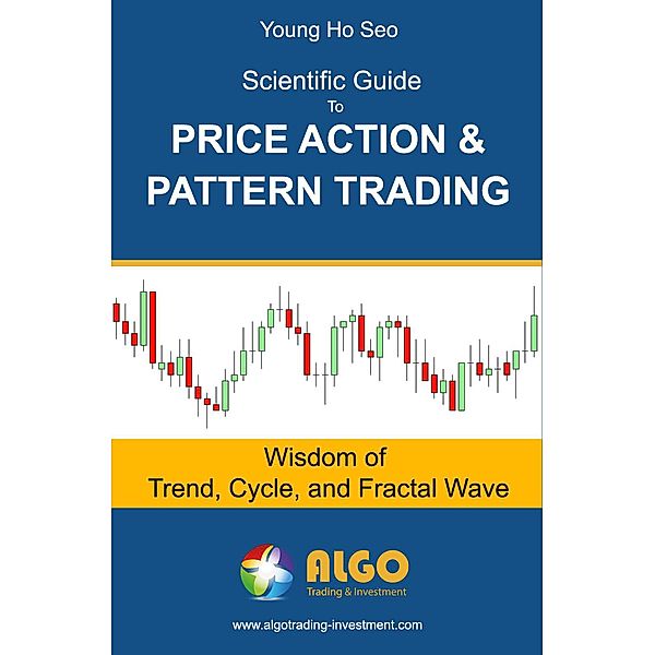 Scientific Guide To Price Action and Pattern Trading, Young Ho Seo