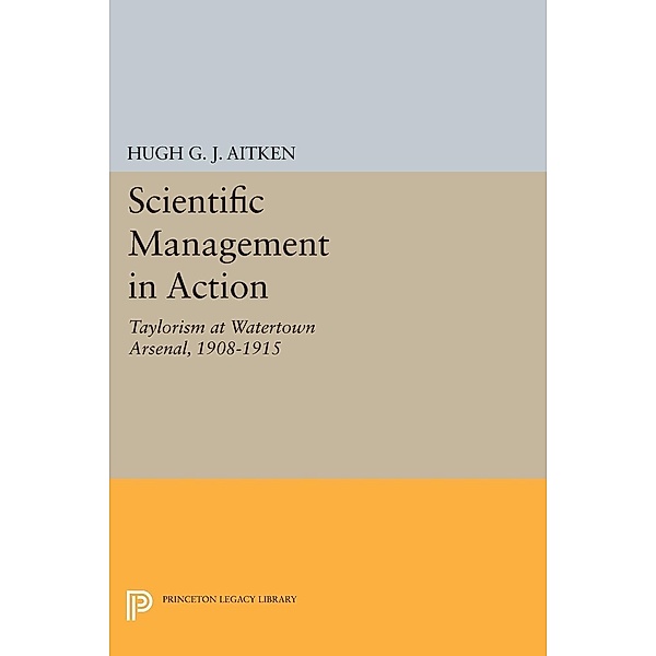 Scientific Management in Action / Princeton Legacy Library Bd.434, Hugh G. J. Aitken