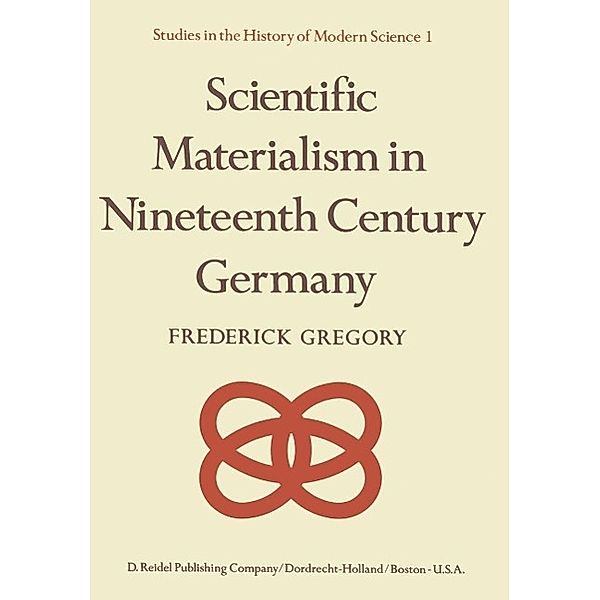 Scientific Materialism in Nineteenth Century Germany / Studies in the History of Modern Science Bd.1, F. Gregory