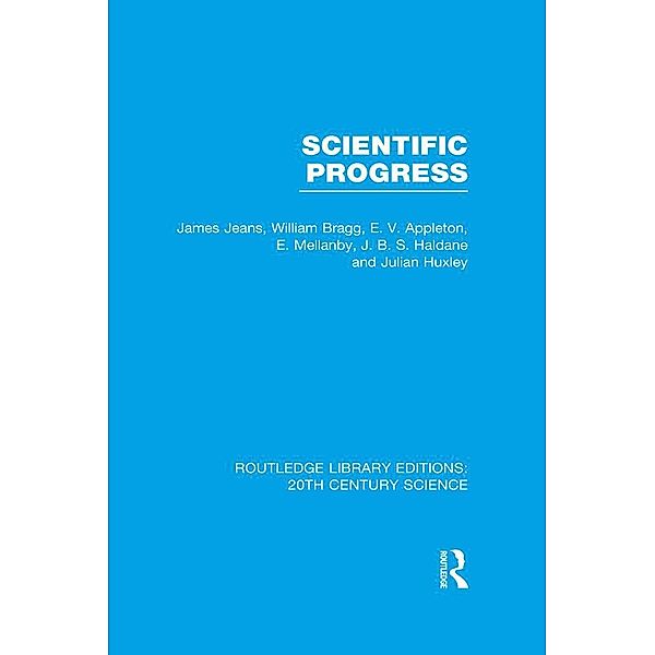 Scientific Progress, James Jeans, William Bragg, E. V. Appleton, E. Mellanby, J. B. S. Haldane, Julian S. Huxley