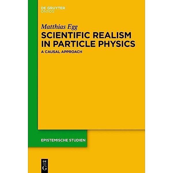 Scientific Realism in Particle Physics / Epistemische Studien / Epistemic Studies Bd.29, Matthias Egg