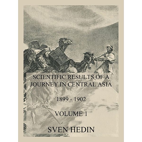 Scientific Results of a Journey in Central Asia 1899 - 1902. Vol. 1: The Tarim River, Sven Hedin