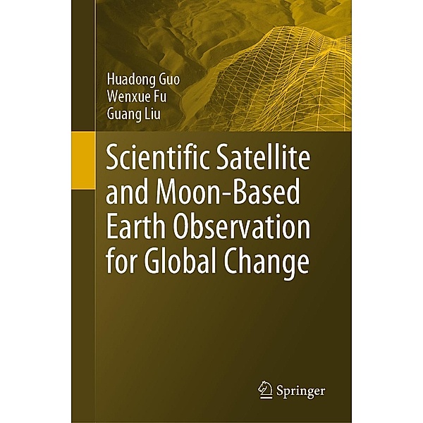 Scientific Satellite and Moon-Based Earth Observation for Global Change, Huadong Guo, Wenxue Fu, Guang Liu