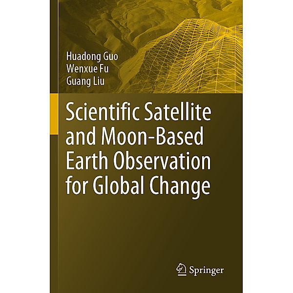 Scientific Satellite and Moon-Based Earth Observation for Global Change, Huadong Guo, Wenxue Fu, Guang Liu