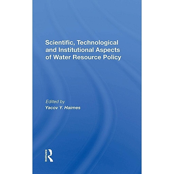 Scientific, Technological And Institutional Aspects Of Water Resource Policy, Yacov Y. Haimes