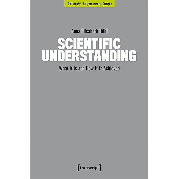 Scientific Understanding / Philosophie - Aufklärung - Kritik Bd.2, Anna Elisabeth Höhl