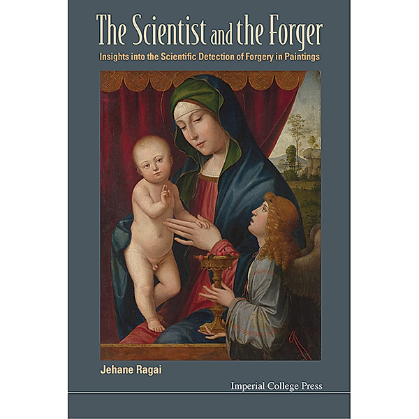 Scientist And The Forger, The: Insights Into The Scientific Detection Of Forgery In Paintings, Jehane Ragai