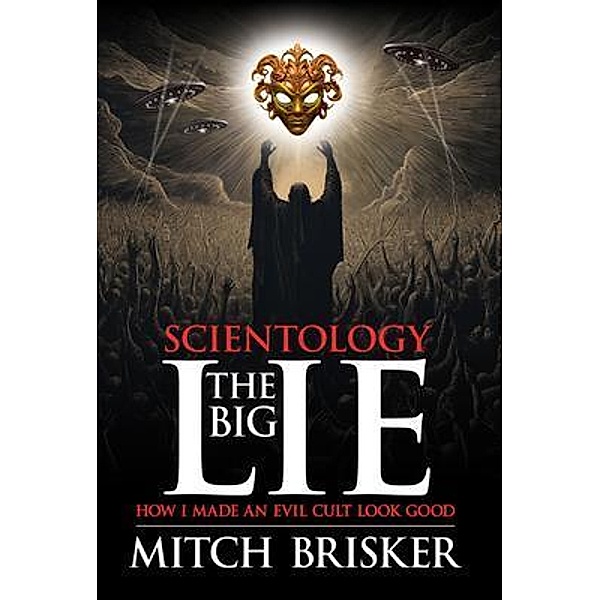 Scientology The Big Lie: How I Made an Evil Cult Look Good, Mitch Brisker