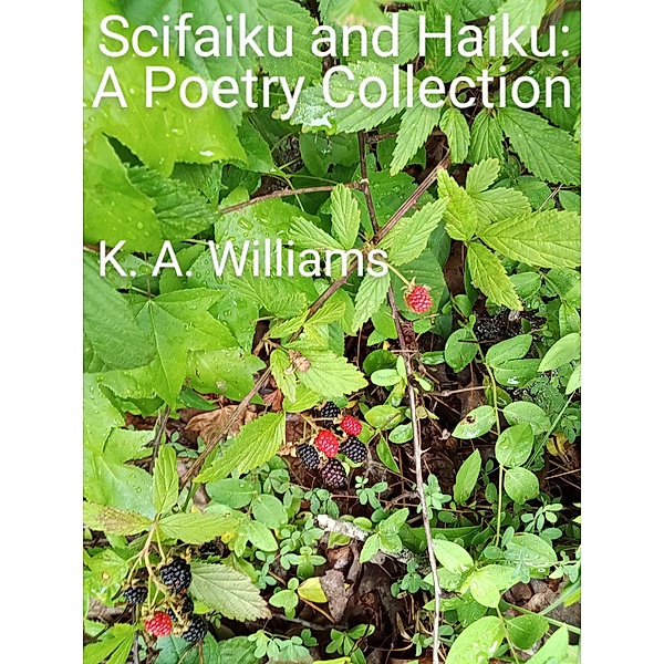 Scifaiku and Haiku: A Poetry Collection, K. A. Williams