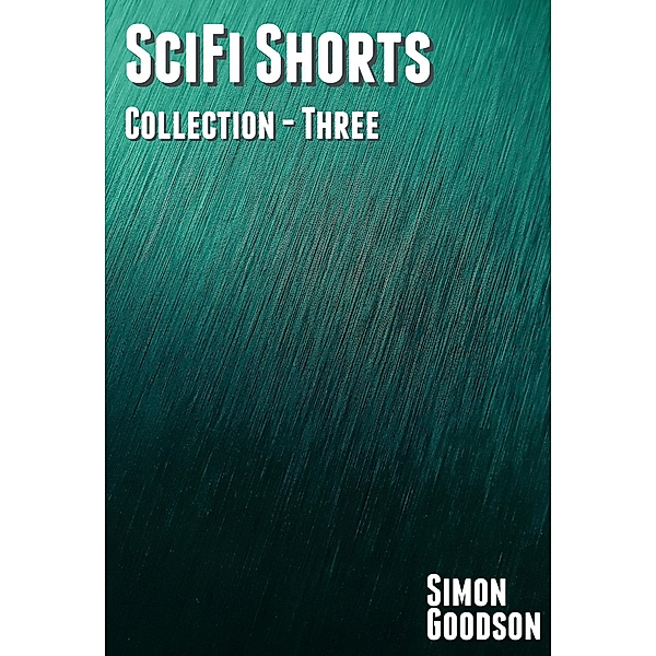 SciFi Shorts - Collection Three (SciFi Shorts Collections, #3) / SciFi Shorts Collections, Simon Goodson