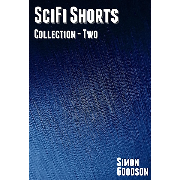 SciFi Shorts - Collection Two (SciFi Shorts Collections, #2) / SciFi Shorts Collections, Simon Goodson