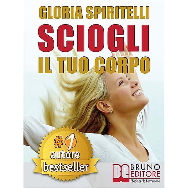 SCIOGLI IL TUO CORPO. Il Metodo REME® per Risolvere il Mal di Schiena e il Mal di Testa, Migliorare la tua Postura, Ritrovare Energia, Vitalità, Benessere e Longevità., Gloria Spiritelli