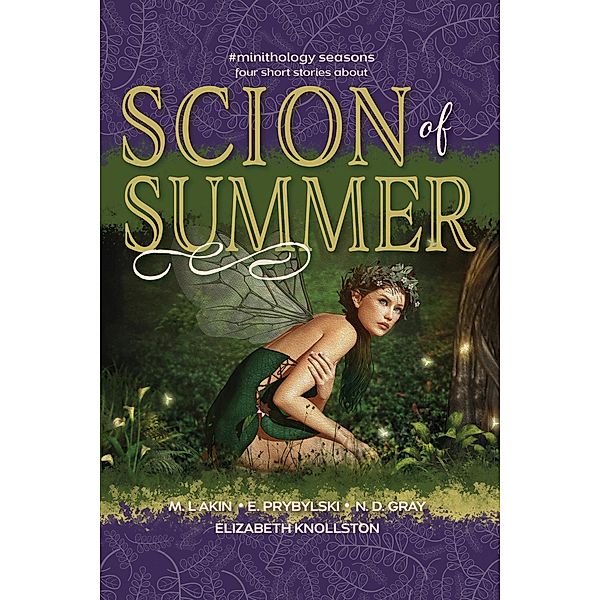 Scion of Summer (#minithology), N. D. Gray, Elizabeth Knollston, E. Prybylski, M. L. Akin